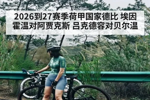 2026到27赛季荷甲国家德比 埃因霍温对阿贾克斯 吕克德容对贝尔温